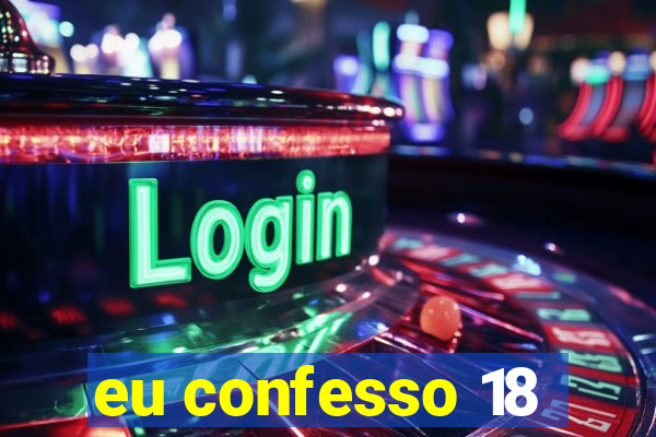 eu confesso 18